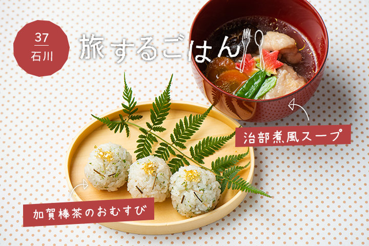 旅するように、おにぎりとスープを味わおう♪【石川編】〜「加賀棒茶のおむすび」と「治部煮風スープ」〜