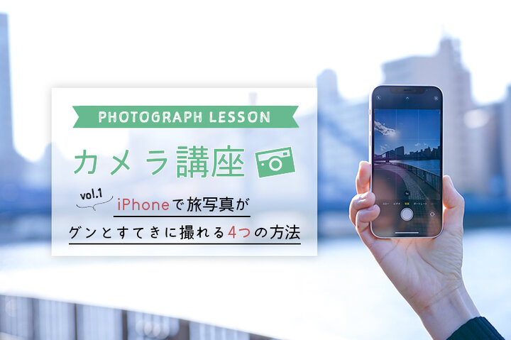 カメラ講座Part1】iPhoneで旅写真がグンとすてきに撮れる4つの方法