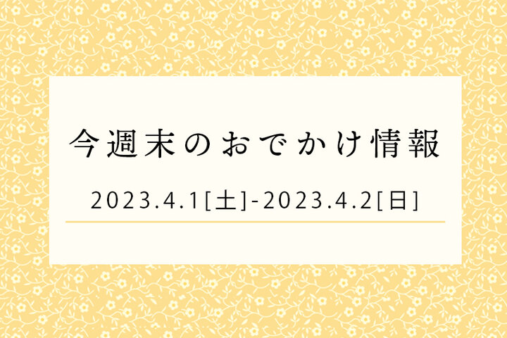 今週末のおでかけ情報♦︎4/1(土)〜4/2(日)