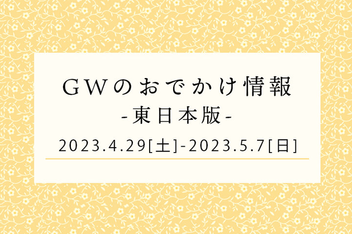 【東日本】GWのおでかけ情報♦︎4/29(土)〜5/7(日)