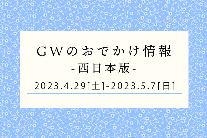 【西日本】GWのおでかけ情報♦︎4/29(土)〜5/7(日)